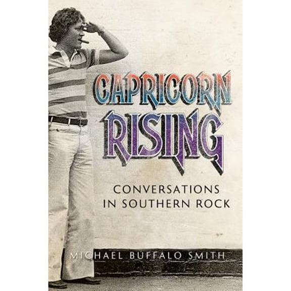 Music and the American South: Capricorn Rising: Conversations in Southern Rock (Paperback)
