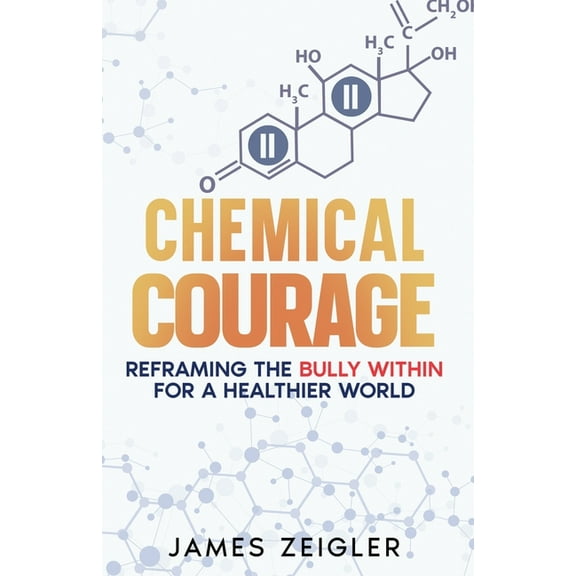 Chemical Courage: Reframing the bully within for a healthier world, (Paperback)