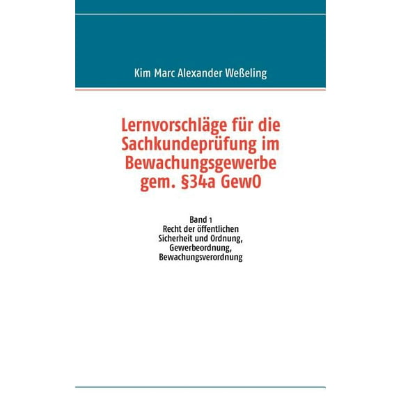 LernvorschlÃ¤ge fÃ¼r die SachkundeprÃ¼fung im Bewachungsgewerbe gem. Â§34a GewO: Band 1 Recht der Ã¶ffentlichen Sicherheit un, (Paperback)