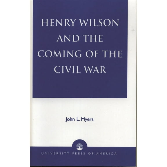 Henry Wilson and the Coming of the Civil War, (Paperback)