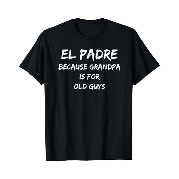 El Padre, Because Grandpa is for Old Guys T-shirt