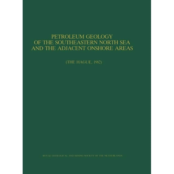 Petroleum Geology of the Southeastern North Sea and the Adjacent Onshore Areas: (The Hague, 1982), (Hardcover)