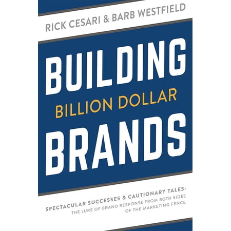 Building Billion Dollar Brands Spectacular Successes  Cautionary Tales The Lure Of Brand Response From Both Sides Of The Marketing Fence