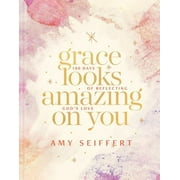 Grace Looks Amazing on You: 100 Days of Reflecting God's Love (Hardcover)