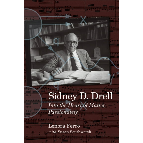 Sidney D. Drell: Into the Heart of Matter, Passionately, (Hardcover)