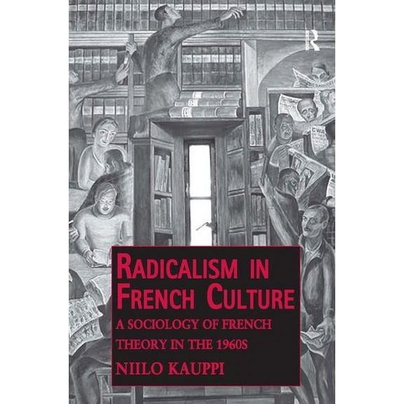 Radicalism in French Culture: A Sociology of French Theory in the 1960s, (Hardcover)