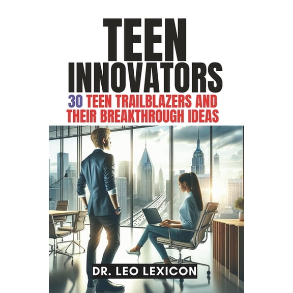 Teen Innovators: 30 Teen Trailblazers and their Breakthrough Ideas, (Paperback)