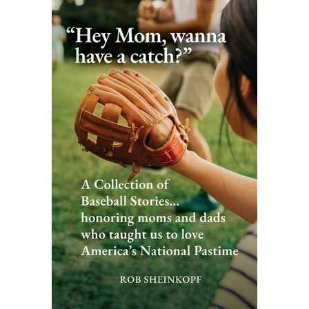 "Hey Mom, wanna have a catch?": A Collection of Baseball Stories...honoring moms and dads who taught us to lov, (Paperback)