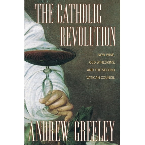The Catholic Revolution: New Wine, Old Wineskins, and the Second Vatican Council, (Paperback)
