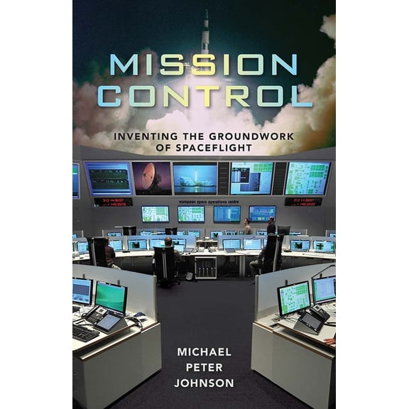 Mission Control: Inventing the Groundwork of Spaceflight, (Hardcover)