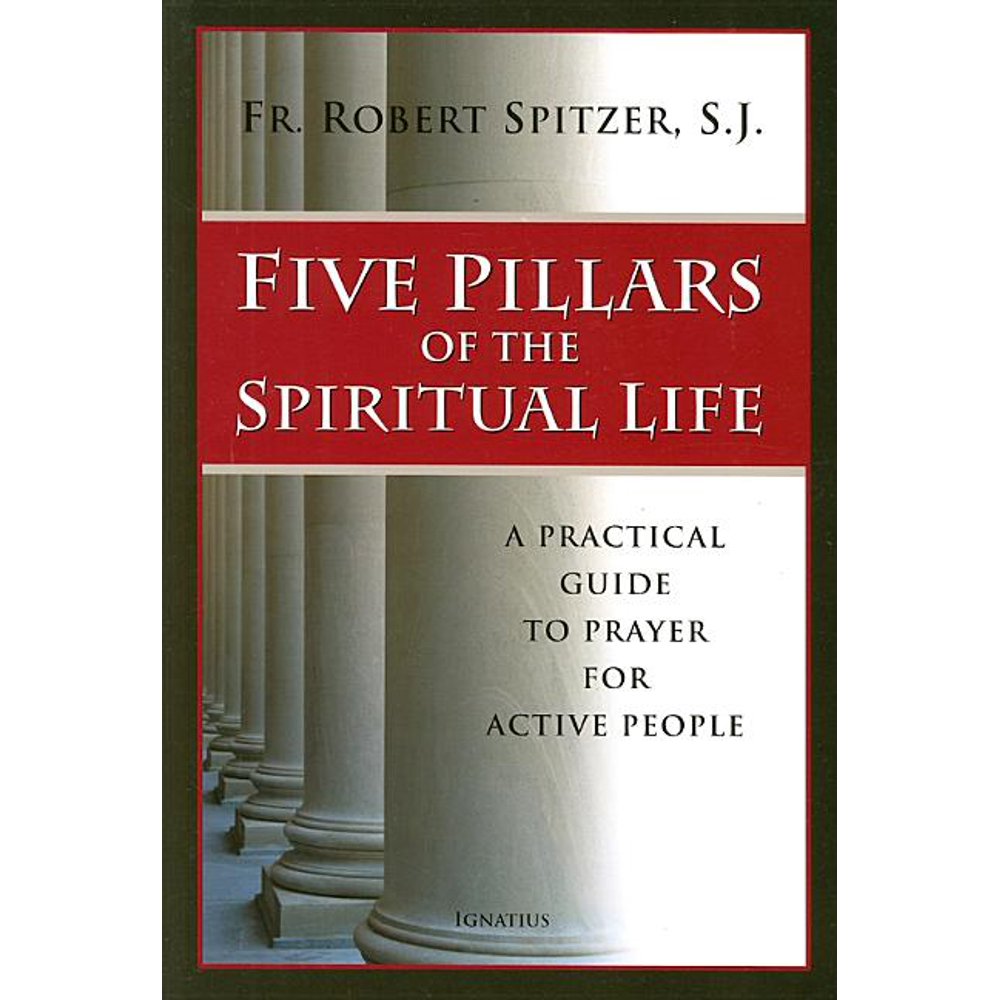 Five Pillars of the Spiritual Life : A Practical Guide to Prayer for