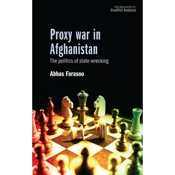 New Approaches to Conflict Analysis Proxy War in Afghanistan: The Politics of State-Wrecking, (Hardcover)