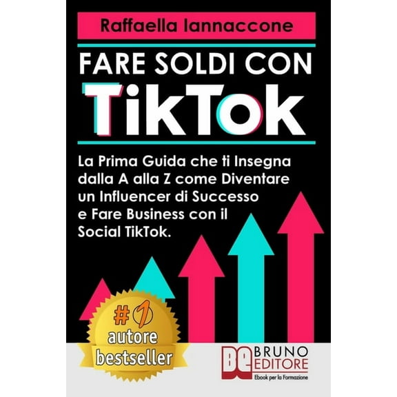 Fare Soldi Con TikTok: La Prima Guida Che Ti Insegna Dalla A alla Z Come Diventare Influencer Di Successo e Fare Business Con Il Social TikTok (Paperback)