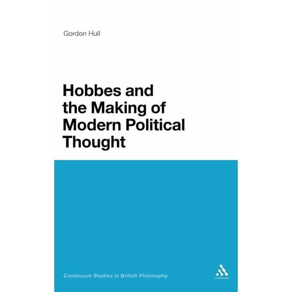 Continuum Studies in British Philosophy Hobbes and the Making of Modern Political Thought, (Hardcover)