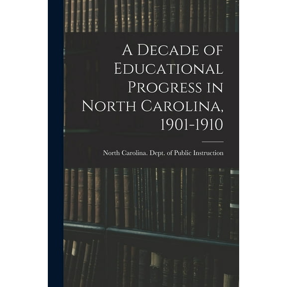 A Decade of Educational Progress in North Carolina, 1901-1910 (Paperback)