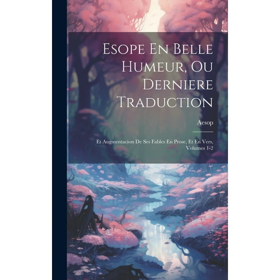 Esope En Belle Humeur, Ou Derniere Traduction: Et Augmentacion De Ses Fables En Prose, Et En Vers, Volumes 1-2 (Hardcover)