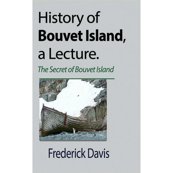 History of Bouvet Island, a Lecture: The Secret of Bouvet Island, (Paperback)