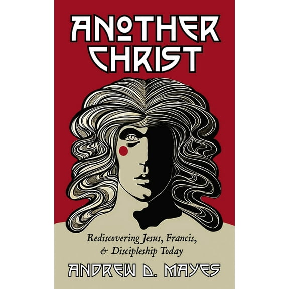 Another Christ: Rediscovering Jesus, Francis, and Discipleship Today, (Paperback)