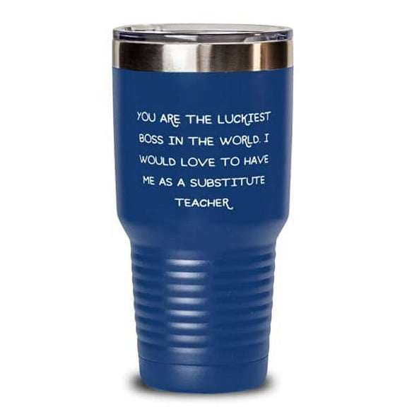 Cheap Substitute teacher 30oz Tumbler, You are The Luckiest Boss in the World. I
