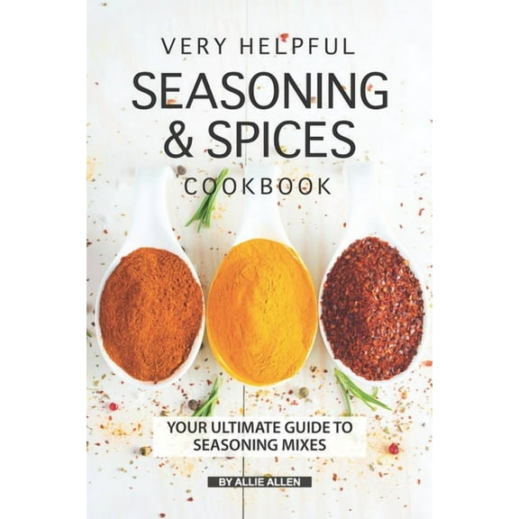 Very Helpful Seasoning & Spices Cookbook: Your Ultimate Guide to Seasoning Mixes, (Paperback)