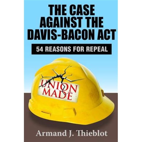 Pre-Owned The Case Against the Davis-Bacon Act: Fifty-Four Reasons for Repeal, (Hardcover)