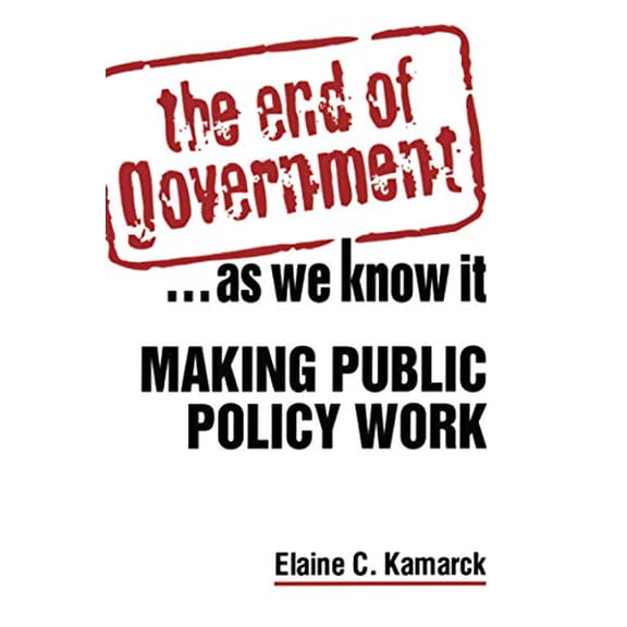 Pre-Owned The End of Government... as We Know It: Making Public Policy Work: Making Public Policy Work (Paperback) 1588264947 9781588264947