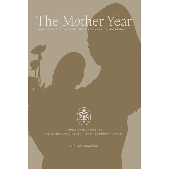 The Mother Year: A guide to matrescence, the transformative journey of becoming a mother, (Paperback)