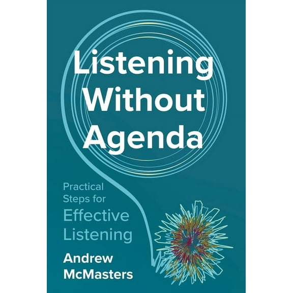Listening without Agenda: Practical Steps for Effective Listening, (Hardcover)