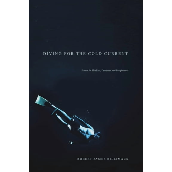 Diving for the Cold Current: Poems for Thinkers, Dreamers, and Blasphemers, (Paperback)