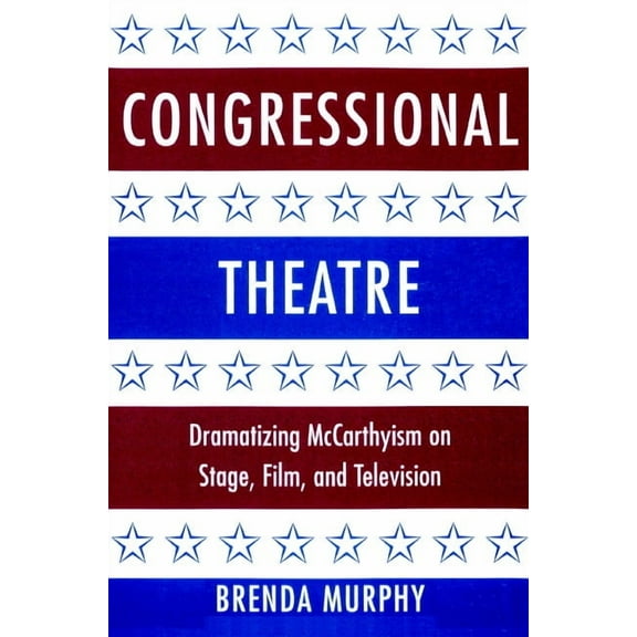 Cambridge Studies in American Theatre an Congressional Theatre: Dramatizing McCarthyism on Stage, Film, and Television, Book 11, (Paperback)