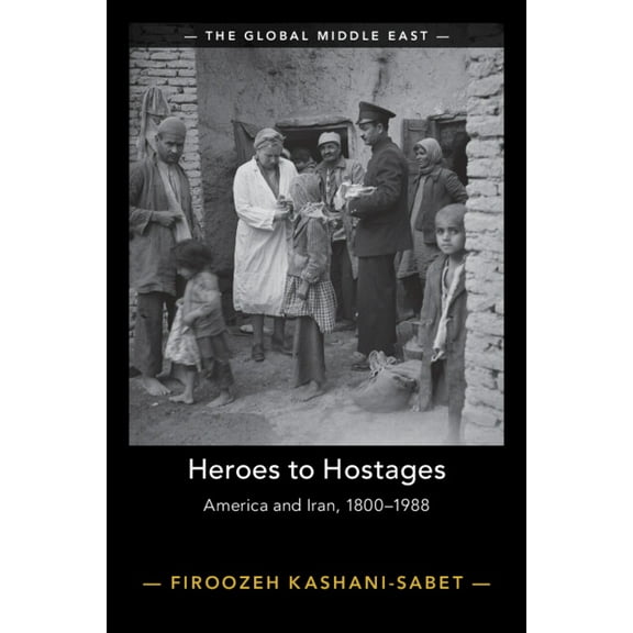Global Middle East Heroes to Hostages: America and Iran, 1800-1988, (Paperback)