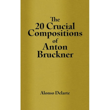 The 20 Crucial Compositions of Anton Bruckner -