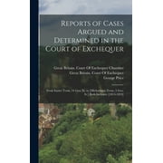 Reports of Cases Argued and Determined in the Court of Exchequer: From Easter Term, 54 Geo. Iii. to [Michaelmas Term, 5 Geo. Iv.] Both Inclusive [1814-1824] (Hardcover)