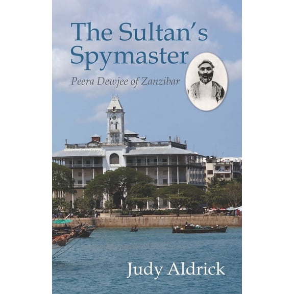 The Sultan's Spymaster: Peera Dewjee of Zanzibar, (Paperback)