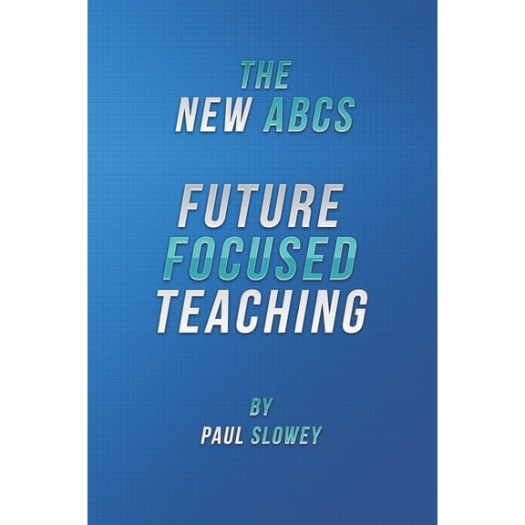 The New ABCs: Future Focused Teaching, (Paperback)