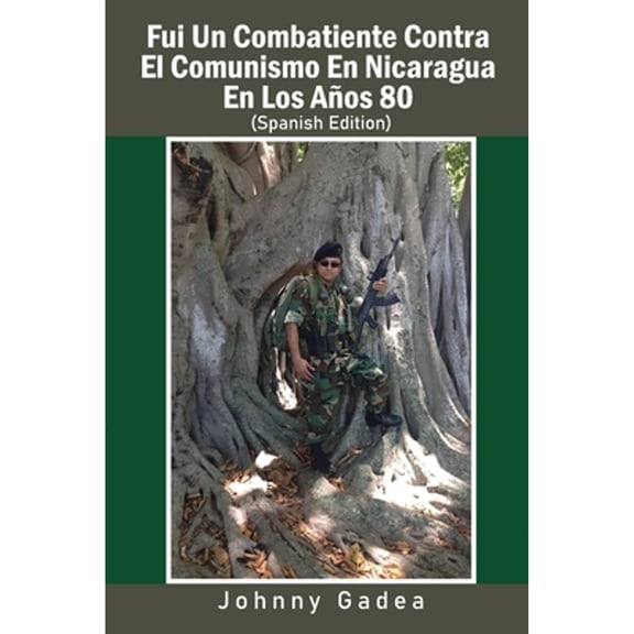 Fui Un Combatiente Contra El Comunismo En Nicaragua En Los Años 80 (Paperback)