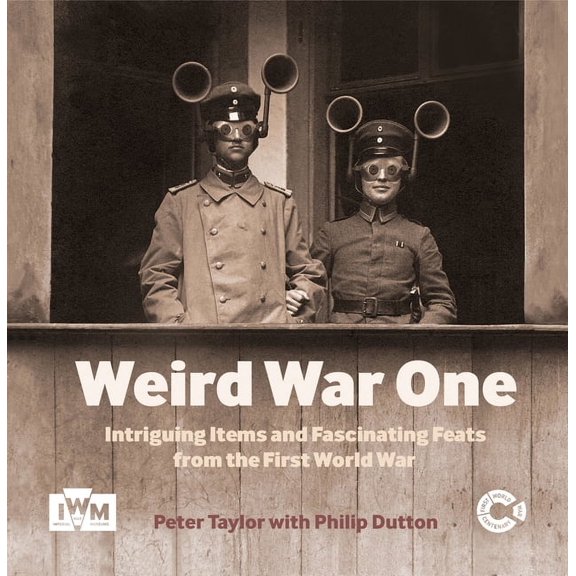 Weird War One : Intriguing Items and Fascinating Feats from the First World War (Hardcover)