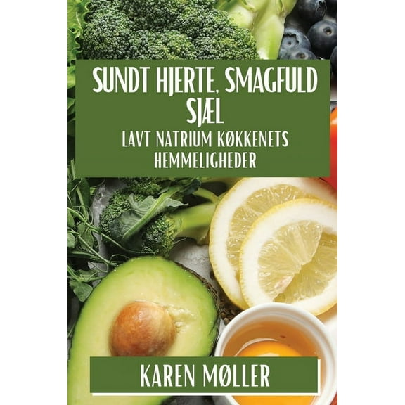 Sundt Hjerte, Smagfuld Sjæl: Lavt Natrium Køkkenets Hemmeligheder, (Paperback)