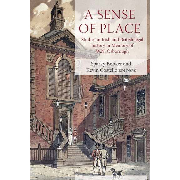 Irish Legal History Society A Sense of Place: Studies in Irish and British Legal History in Memory of W.N. Osborough, (Hardcover)