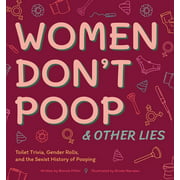 Women Don't Poop and Other Lies: Toilet Trivia, Gender Rolls, and the Sexist History of Pooping [Hardcover - Used]