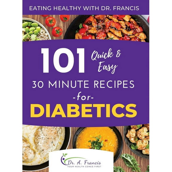 Eating Healthy with Dr. Francis: 101 Quick and Easy 30 Minute Recipes for DIABETICS, (Hardcover)