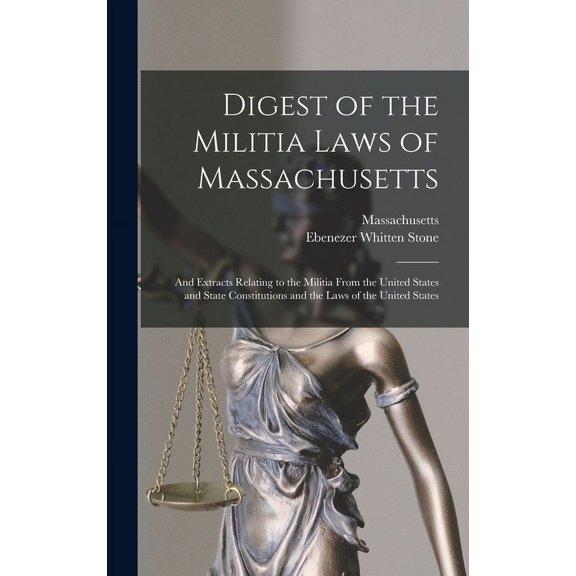 Digest of the Militia Laws of Massachusetts: And Extracts Relating to the Militia From the United States and State Constitutions and the Laws of the United States (Hardcover)