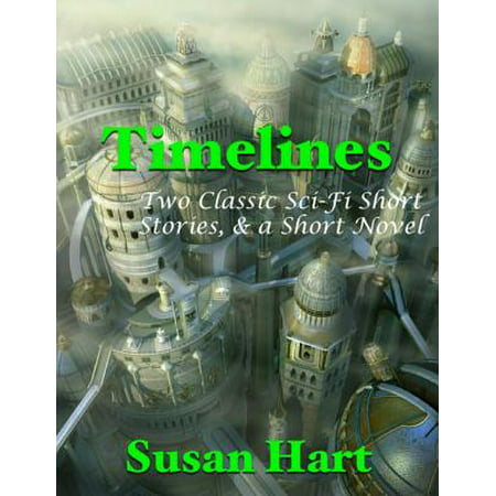 Timelines: Two Classic Sci Fi Short Stories, & a Short Novel -