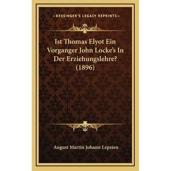 Ist Thomas Elyot Ein Vorganger John Locke's In Der Erziehungslehre? (1896), (Hardcover)