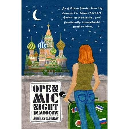 Open MIC Night in Moscow: And Other Stories from My Search for Black Markets, Soviet Architecture, and Emotionally Unavailable Russian Men - (Best Way To Travel From Moscow To St Petersburg)