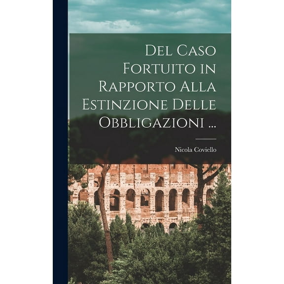 Del Caso Fortuito in Rapporto Alla Estinzione Delle Obbligazioni ... (Hardcover)