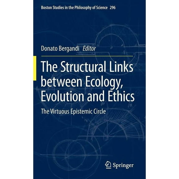 Boston Studies in the Philosophy and His The Structural Links Between Ecology, Evolution and Ethics: The Virtuous Epistemic Circle, (Hardcover)