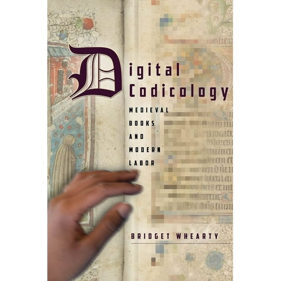 Stanford Text Technologies Digital Codicology: Medieval Books and Modern Labor, (Hardcover)