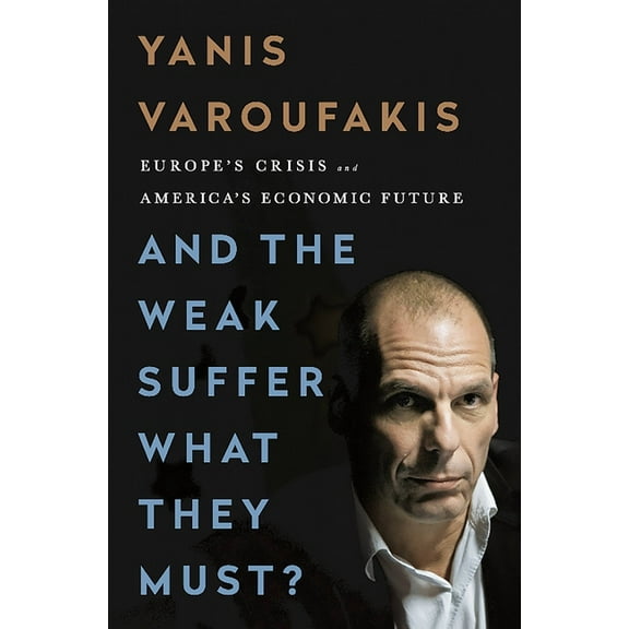 And the Weak Suffer What They Must?: Europe's Crisis and America's Economic Future, (Paperback)