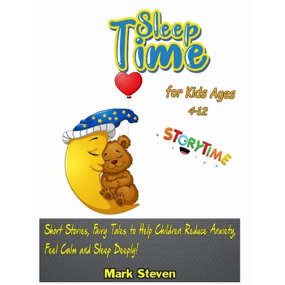 Sleep Time for Kids Ages 4-12: Short Stories, Fairy Tales to Help Children Reduce Anxiety, Feel Calm and Sleep Deeply!, (Paperback)